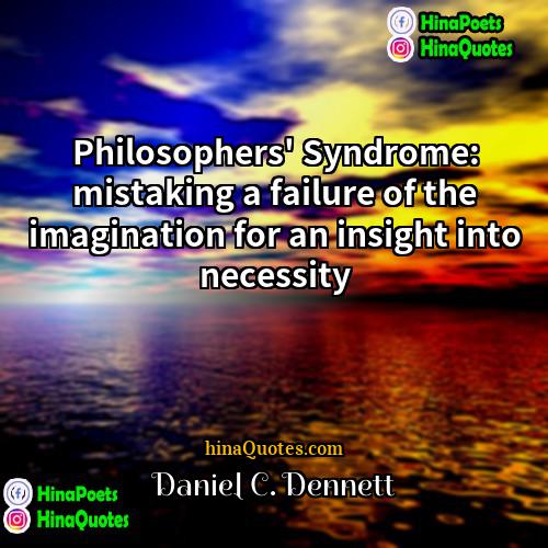 Daniel C Dennett Quotes | Philosophers' Syndrome: mistaking a failure of the